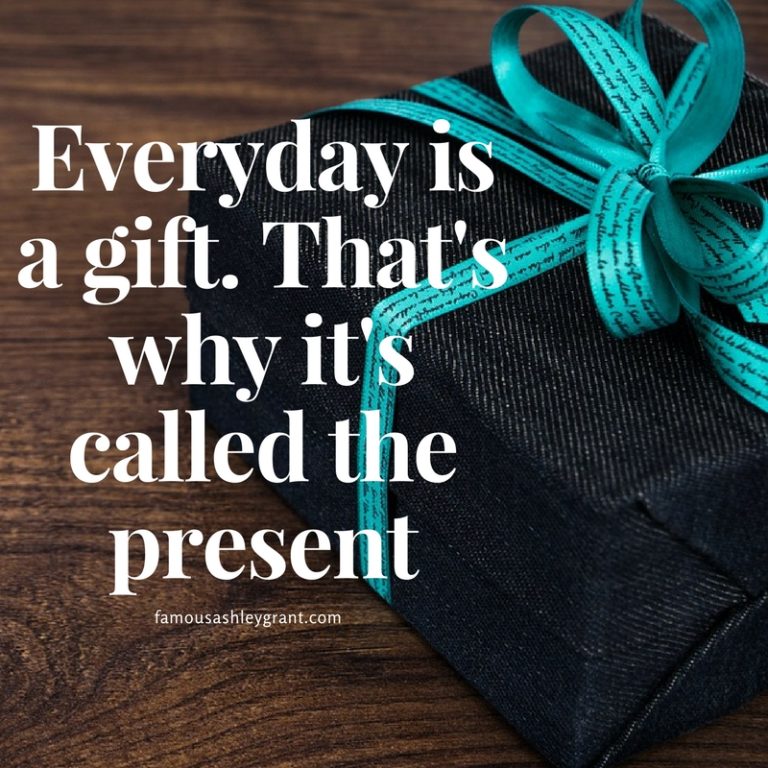 Today Is A Gift That s Why It s Called The Present Famous Ashley Grant