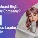 Are Leaders Considering Starting a Podcast for their Business?