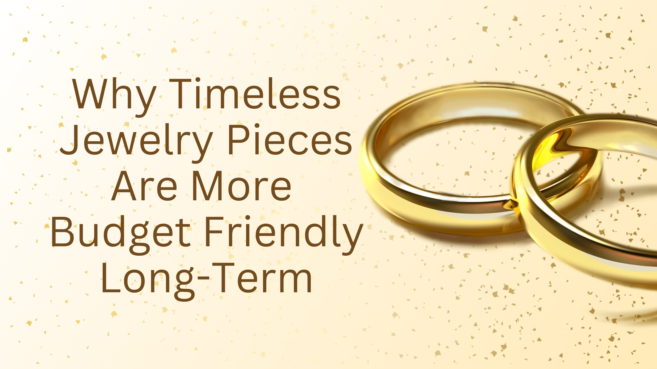 Why Timeless Jewelry Pieces Are More Budget Friendly Long-Term Blog Banner