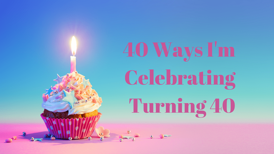 40 Ways I'm Celebrating Turning 40 Blog Banner