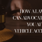 How a Lawyer Can Advocate For You After a Vehicle Accident