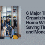 6 Major Tips on Organizing Your Home While Saving Time and Money 