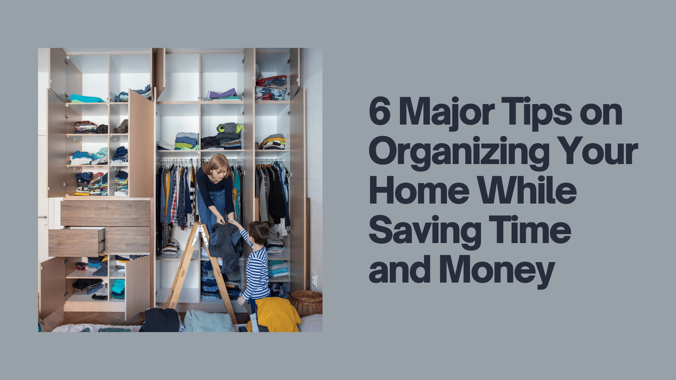 6 Major Tips on Organizing Your Home While Saving Time and Money Blog Banner