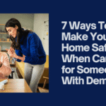 7 Ways To Make Your Home Safer When Caring for Someone With Dementia