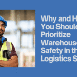 Why and How You Should Prioritize Warehouse Safety in the Logistics Sector