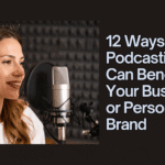 12 Ways Podcasting Can Benefit Your Business or Personal Brand