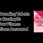 From Dreading Tabata to Craving It: Your Fitness Questions Answered