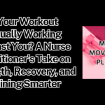 Is Your Workout Actually Working Against You? A Nurse Practitioner’s Take on Strength, Recovery, and Training Smarter